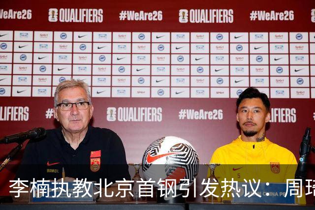 李楠执教北京首钢引发热议：周琦赵睿曾联手失误让他从国家队下课
